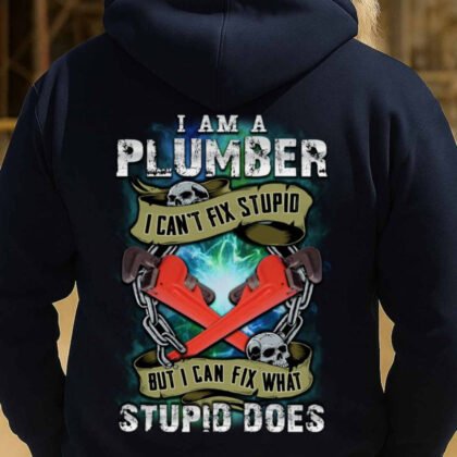 I Can’t Fix Stupid Plumber Apparel - Funny Quote